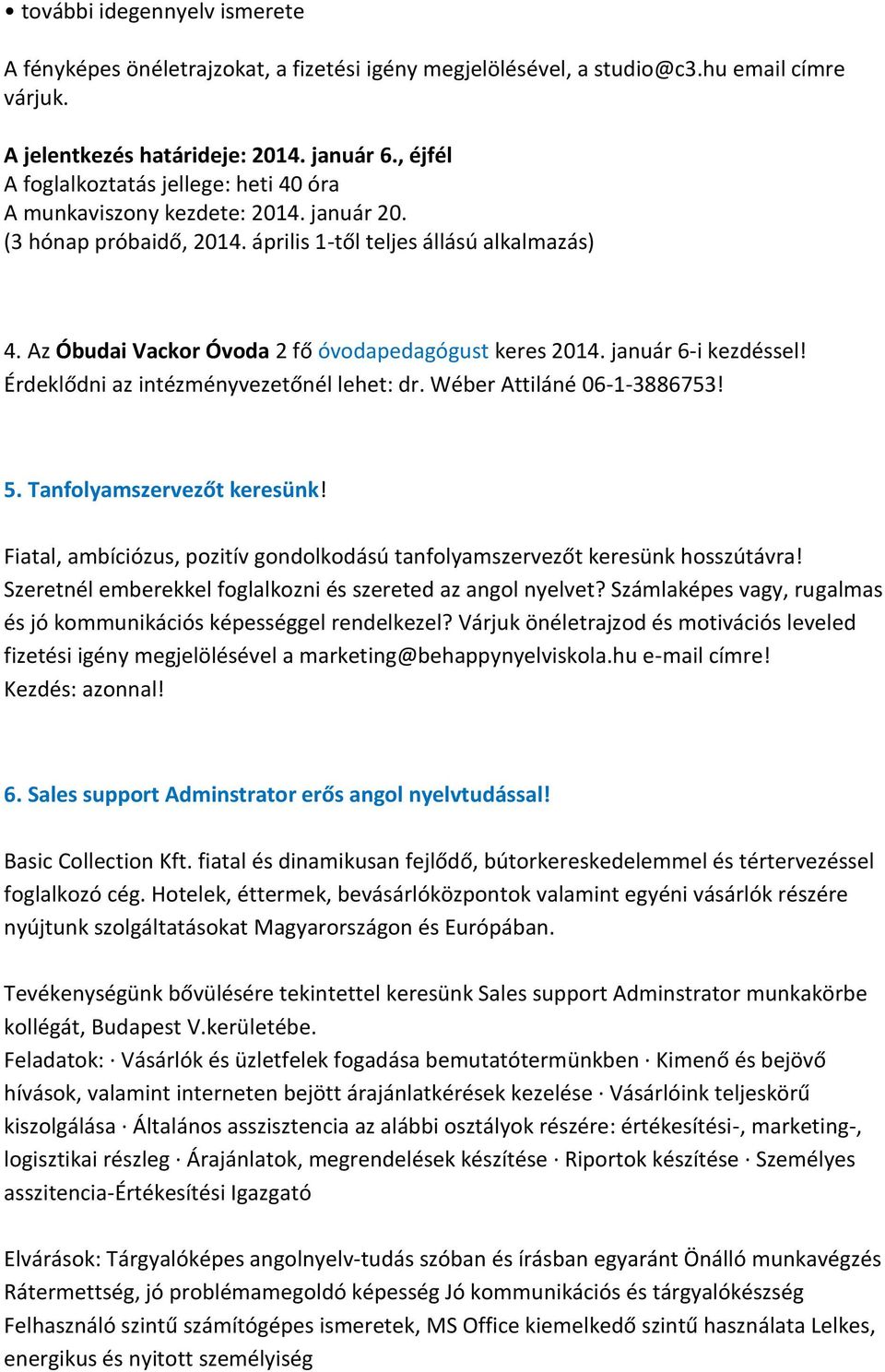 Az Óbudai Vackor Óvoda 2 fő óvodapedagógust keres 2014. január 6-i kezdéssel! Érdeklődni az intézményvezetőnél lehet: dr. Wéber Attiláné 06-1-3886753! 5. Tanfolyamszervezőt keresünk!