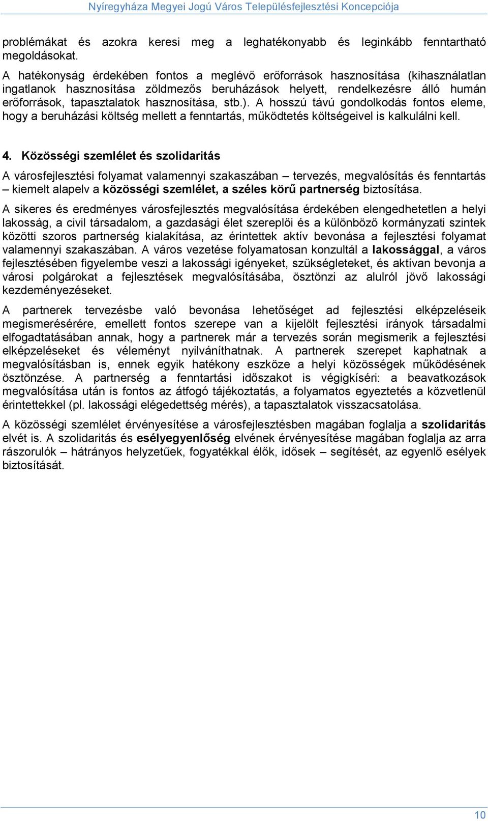 hasznosítása, stb.). A hosszú távú gondolkodás fontos eleme, hogy a beruházási költség mellett a fenntartás, működtetés költségeivel is kalkulálni kell. 4.