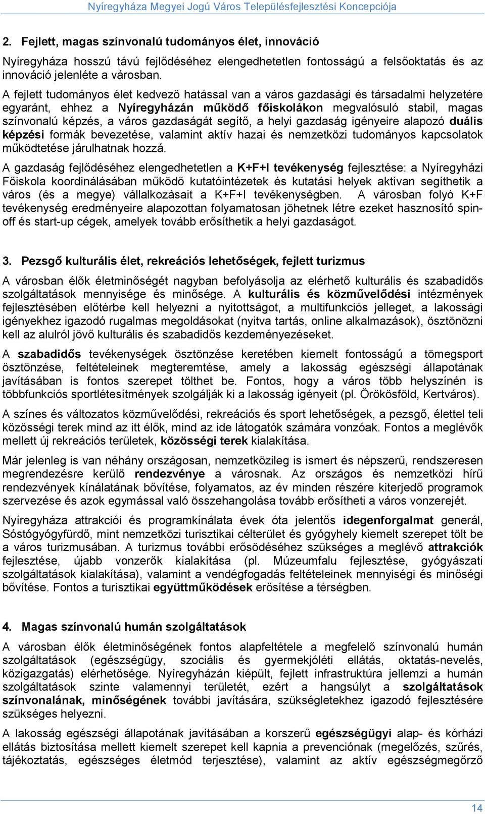 gazdaságát segítő, a helyi gazdaság igényeire alapozó duális képzési formák bevezetése, valamint aktív hazai és nemzetközi tudományos kapcsolatok működtetése járulhatnak hozzá.