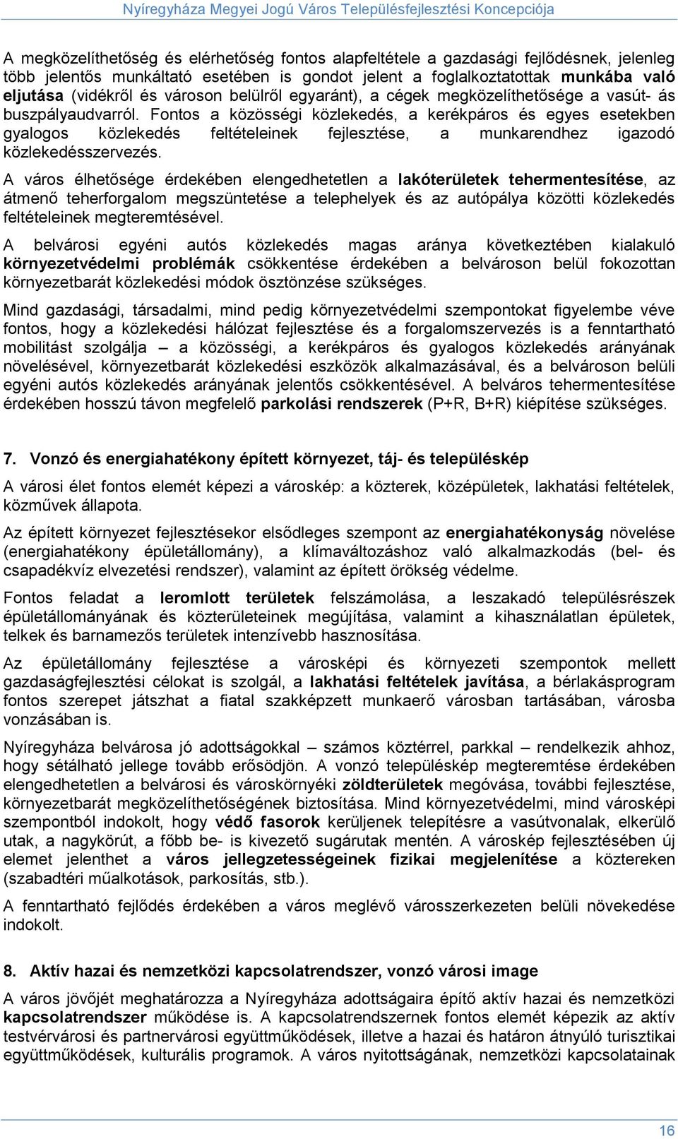 Fontos a közösségi közlekedés, a kerékpáros és egyes esetekben gyalogos közlekedés feltételeinek fejlesztése, a munkarendhez igazodó közlekedésszervezés.