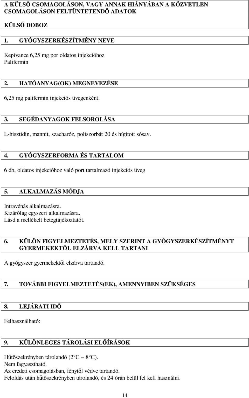 GYÓGYSZERFORMA ÉS TARTALOM 6 db, oldatos injekcióhoz való port tartalmazó injekciós üveg 5. ALKALMAZÁS MÓDJA Intravénás alkalmazásra. Kizárólag egyszeri alkalmazásra.