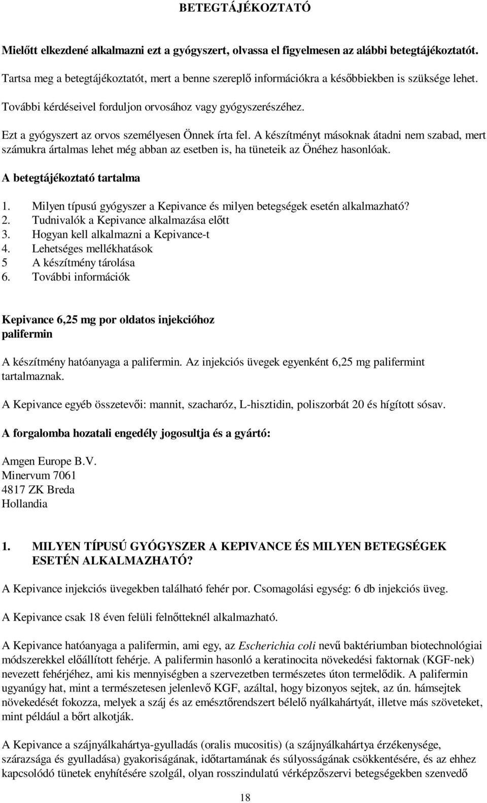 Ezt a gyógyszert az orvos személyesen Önnek írta fel. A készítményt másoknak átadni nem szabad, mert számukra ártalmas lehet még abban az esetben is, ha tüneteik az Önéhez hasonlóak.