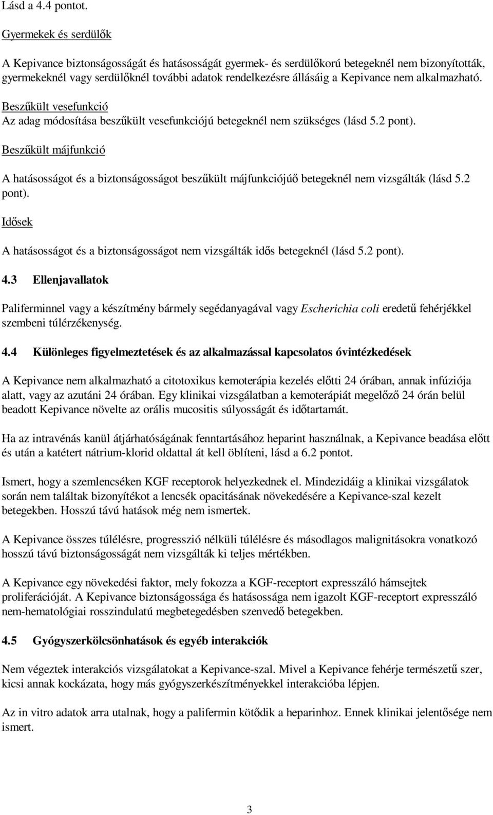 Kepivance nem alkalmazható. Beszűkült vesefunkció Az adag módosítása beszűkült vesefunkciójú betegeknél nem szükséges (lásd 5.2 pont).