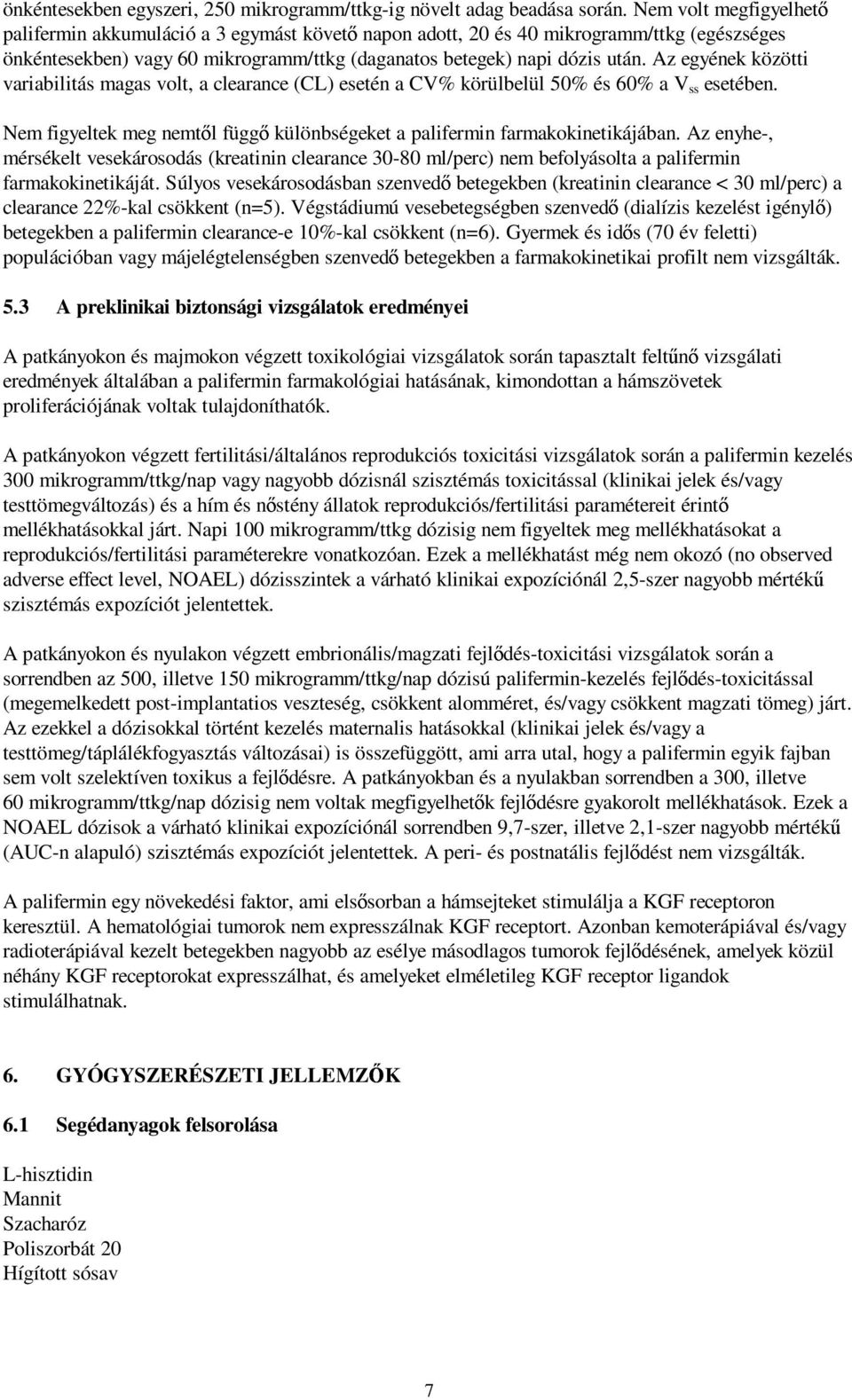 Az egyének közötti variabilitás magas volt, a clearance (CL) esetén a CV% körülbelül 50% és 60% a V ss esetében. Nem figyeltek meg nemtől függő különbségeket a palifermin farmakokinetikájában.