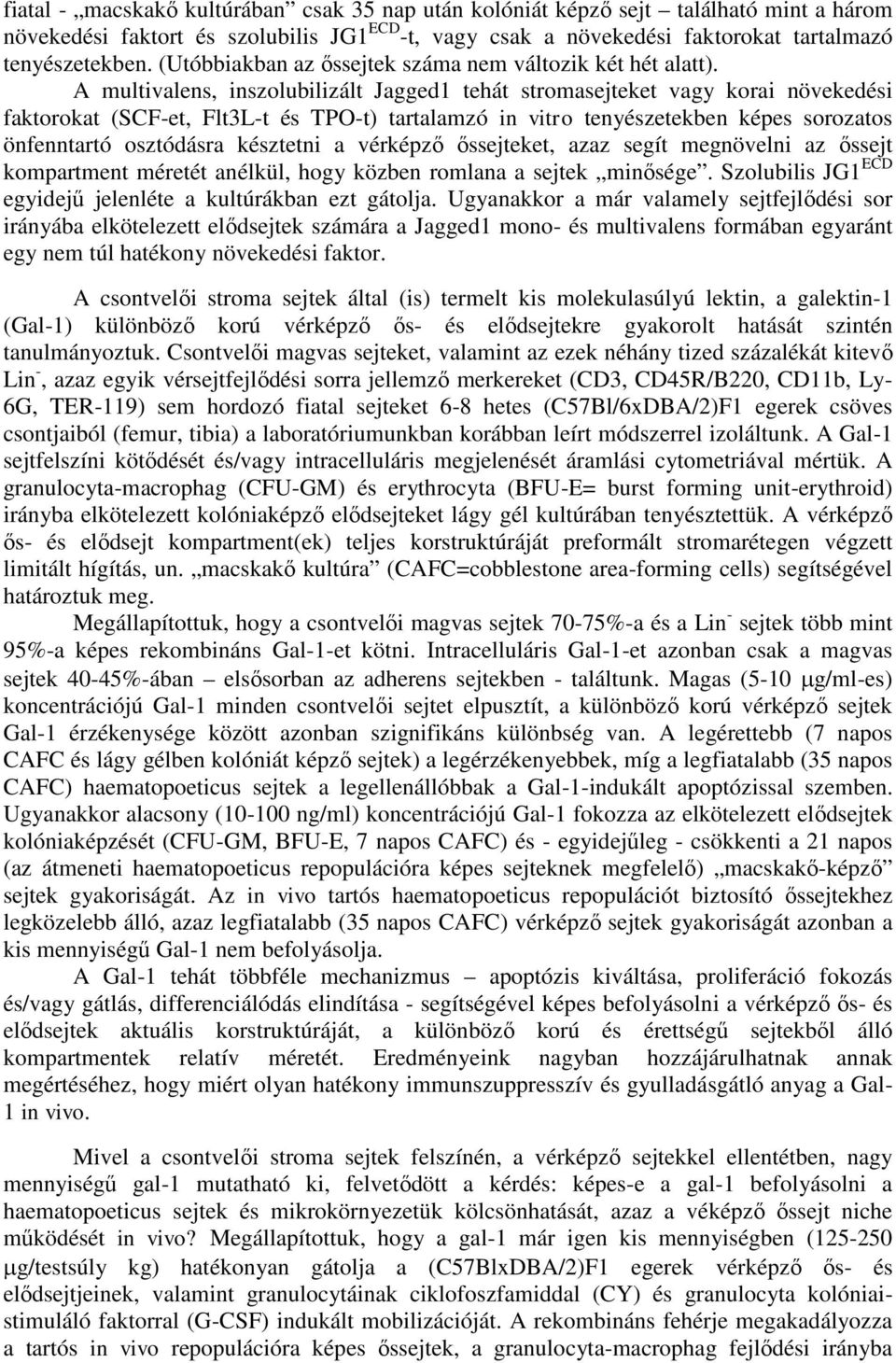 A multivalens, inszolubilizált Jagged1 tehát stromasejteket vagy korai növekedési faktorokat (SCF-et, Flt3L-t és TPO-t) tartalamzó in vitro tenyészetekben képes sorozatos önfenntartó osztódásra