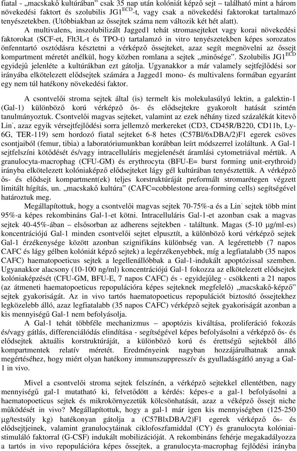 A multivalens, inszolubilizált Jagged1 tehát stromasejteket vagy korai növekedési faktorokat (SCF-et, Flt3L-t és TPO-t) tartalamzó in vitro tenyészetekben képes sorozatos önfenntartó osztódásra