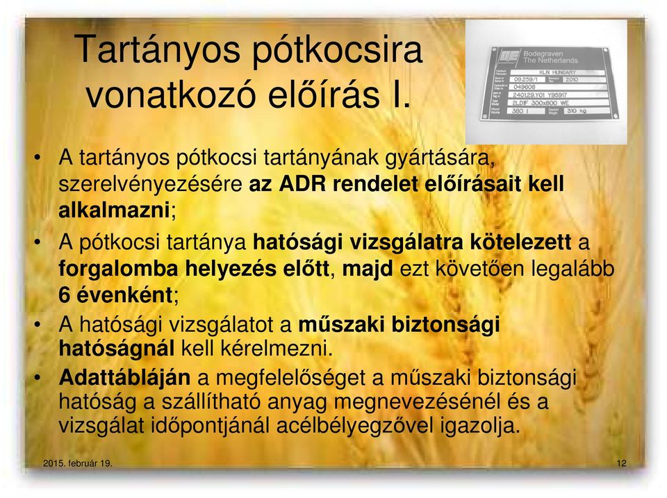 hatósági vizsgálatra kötelezett a forgalomba helyezés elıtt, majd ezt követıen legalább 6 évenként; A hatósági vizsgálatot a