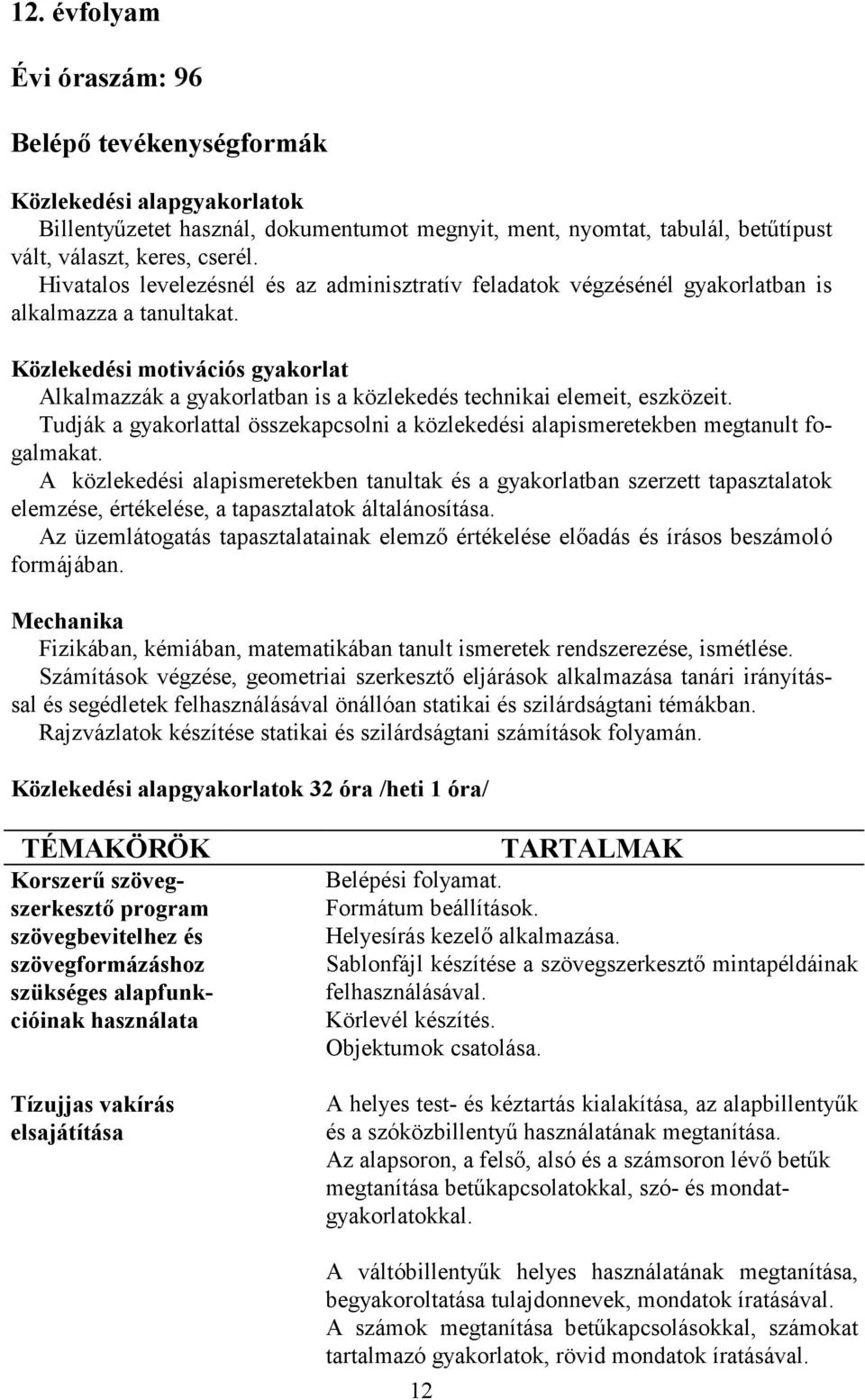 Közlekedési motivációs gyakorlat Alkalmazzák a gyakorlatban is a közlekedés technikai elemeit, eszközeit. Tudják a gyakorlattal összekapcsolni a közlekedési alapismeretekben megtanult fogalmakat.