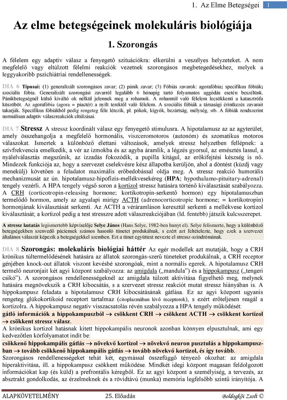 DIA 6 Típusai: (1) generalizált szorongásos zavar; (2) pánik zavar; (3) Fóbiás zavarok: agorafóbia; specifikus fóbiák; szociális fóbia.