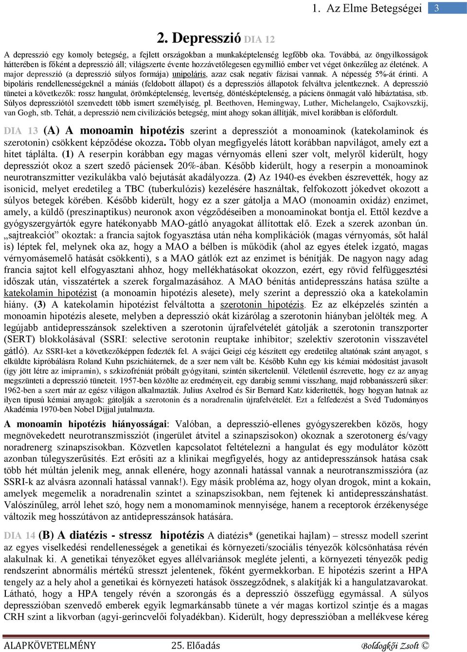 A major depresszió (a depresszió súlyos formája) unipoláris, azaz csak negatív fázisai vannak. A népesség 5%-át érinti.