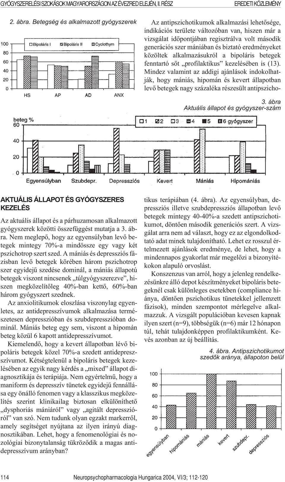 Nem meglepõ, hogy az egyensúlyban levõ betegek mintegy 70%-a mindössze egy vagy két pszichotrop szert szed.