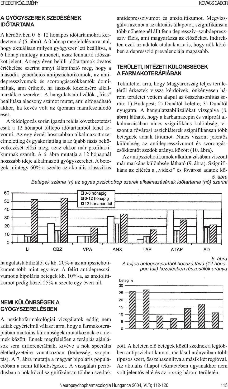 Az egy éven belüli idõtartamok óvatos értékelése szerint annyi állapítható meg, hogy a második generációs antipszichotikumok, az antidepresszívumok és szorongáscsökkentõk domináltak, ami érthetõ, ha