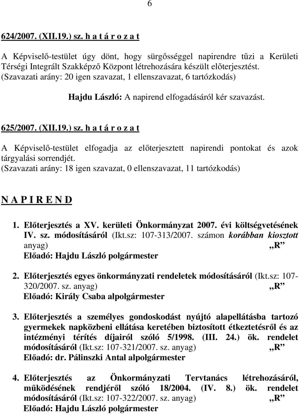 h a t á r o z a t A Képviselı-testület elfogadja az elıterjesztett napirendi pontokat és azok tárgyalási sorrendjét.