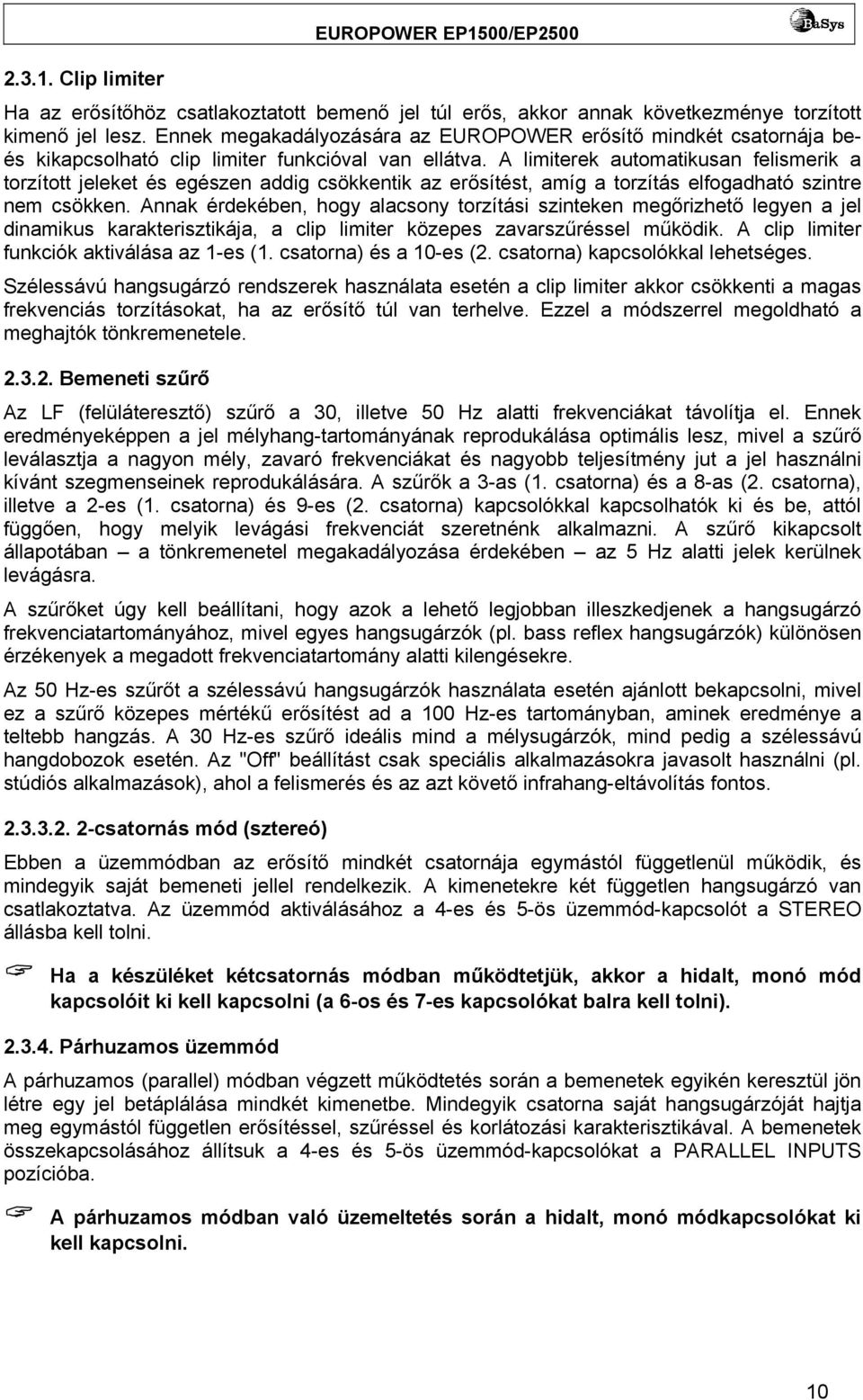 A limiterek automatikusan felismerik a torzított jeleket és egészen addig csökkentik az erősítést, amíg a torzítás elfogadható szintre nem csökken.