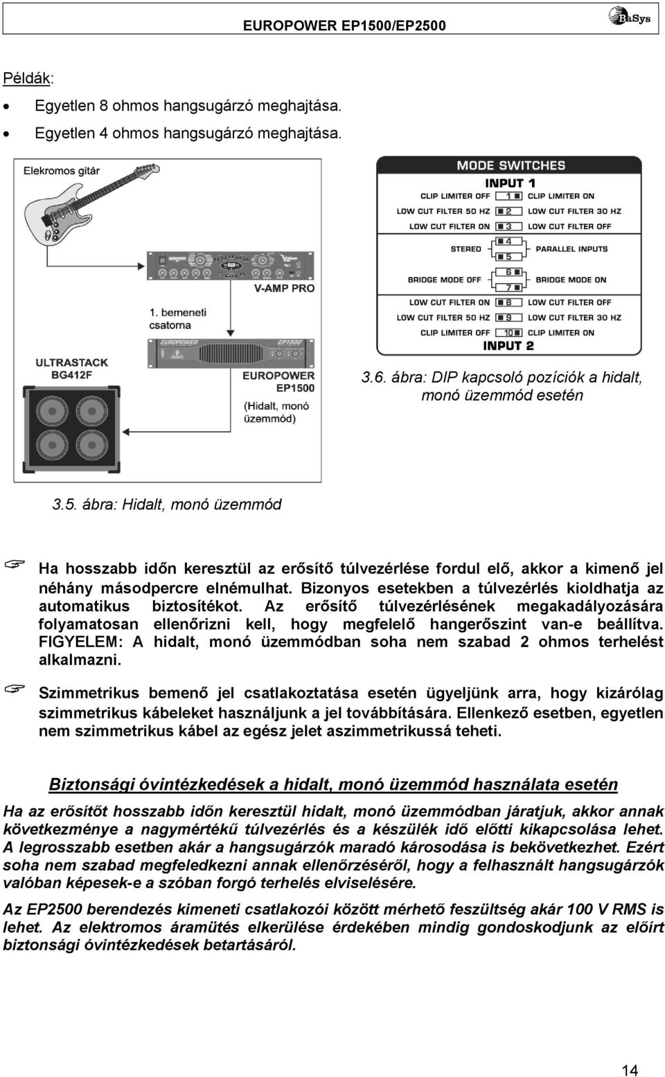 Bizonyos esetekben a túlvezérlés kioldhatja az automatikus biztosítékot. Az erősítő túlvezérlésének megakadályozására folyamatosan ellenőrizni kell, hogy megfelelő hangerőszint van-e beállítva.
