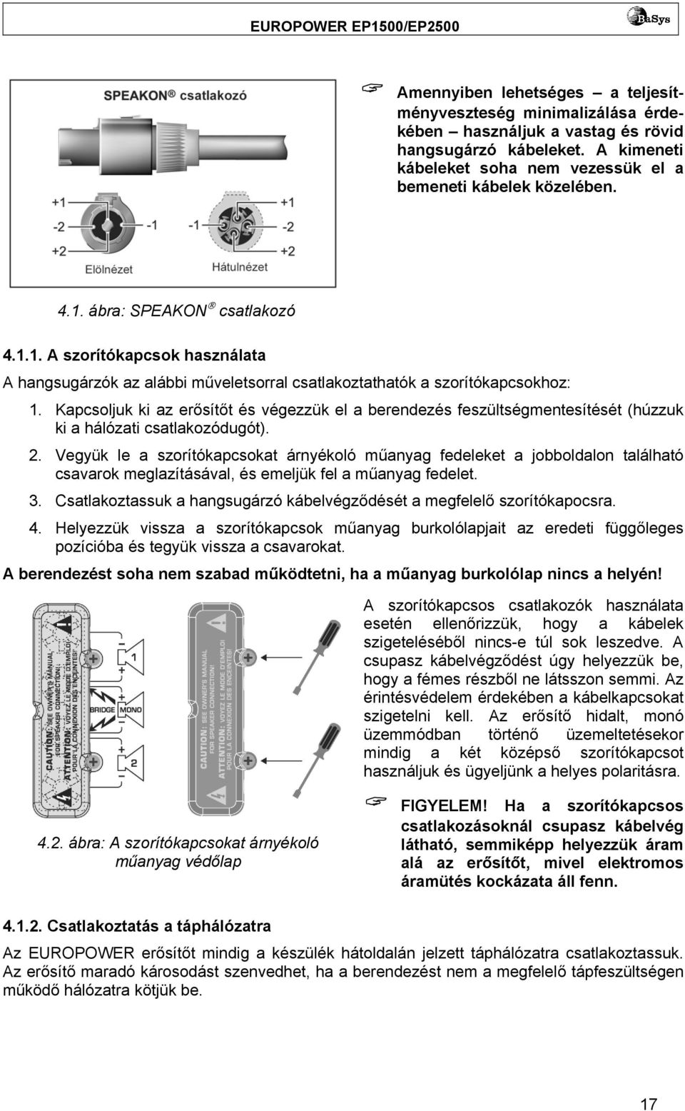 Kapcsoljuk ki az erősítőt és végezzük el a berendezés feszültségmentesítését (húzzuk ki a hálózati csatlakozódugót). 2.