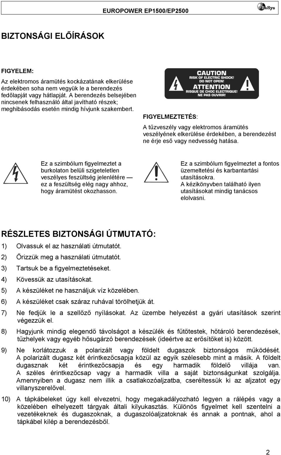FIGYELMEZTETÉS: A tűzveszély vagy elektromos áramütés veszélyének elkerülése érdekében, a berendezést ne érje eső vagy nedvesség hatása.