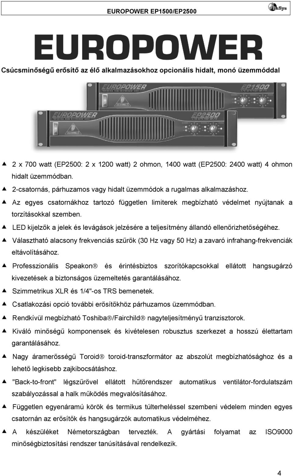 LED kijelzők a jelek és levágások jelzésére a teljesítmény állandó ellenőrizhetőségéhez. Választható alacsony frekvenciás szűrők (30 Hz vagy 50 Hz) a zavaró infrahang-frekvenciák eltávolításához.