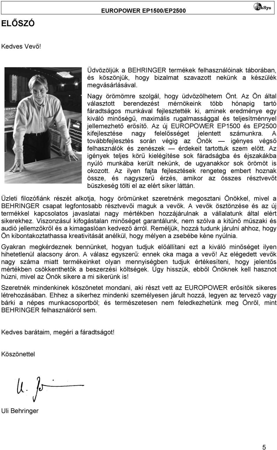 Az Ön által választott berendezést mérnökeink több hónapig tartó fáradtságos munkával fejlesztették ki, aminek eredménye egy kiváló minőségű, maximális rugalmassággal és teljesítménnyel jellemezhető