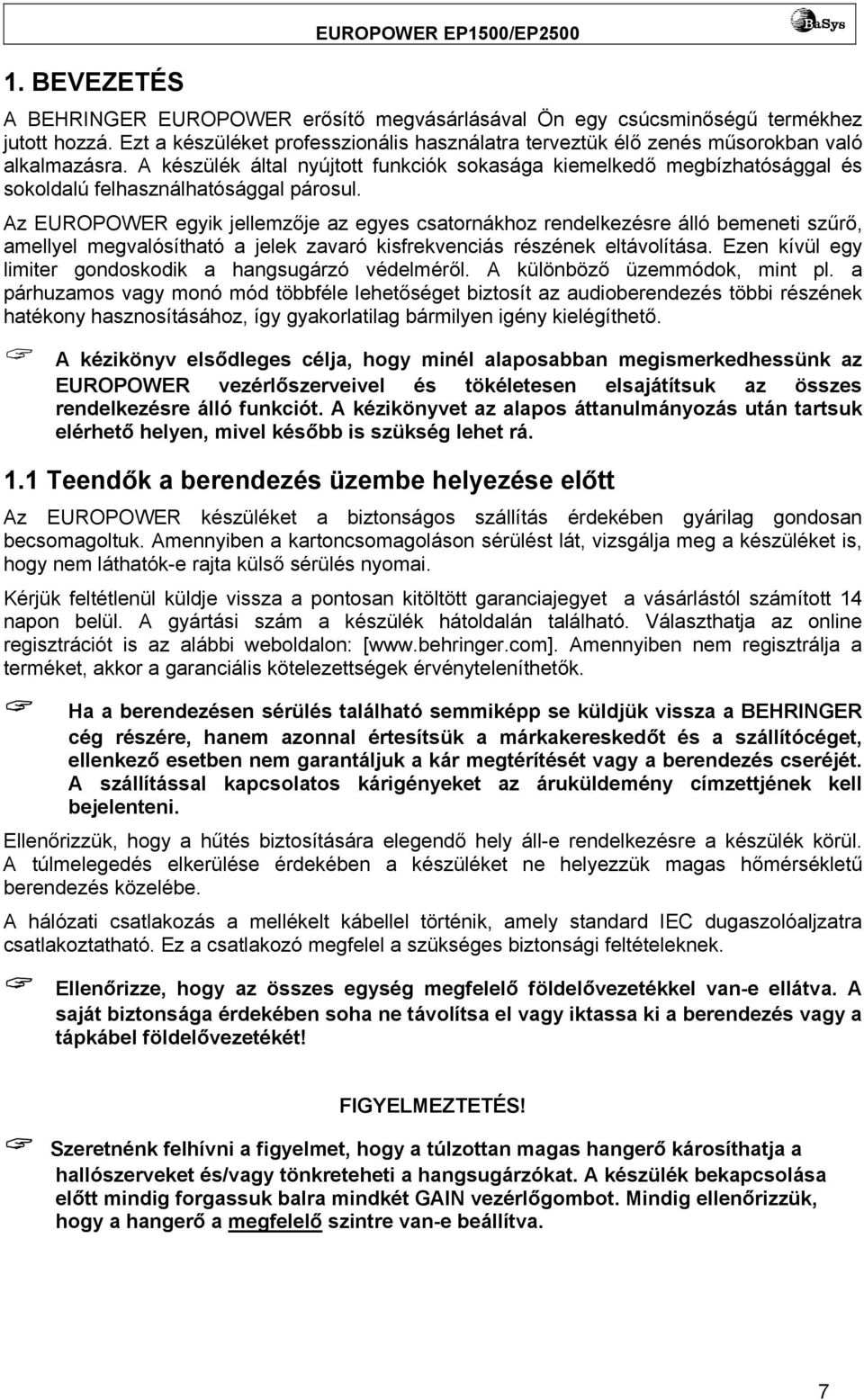 A készülék által nyújtott funkciók sokasága kiemelkedő megbízhatósággal és sokoldalú felhasználhatósággal párosul.