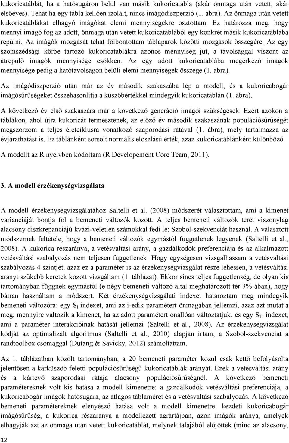 Ez határozza meg, hogy mennyi imágó fog az adott, önmaga után vetett kukoricatáblából egy konkrét másik kukoricatáblába repülni.