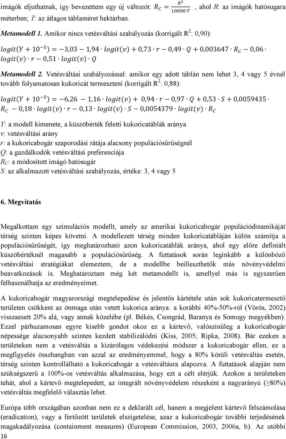 Vetésváltási szabályozással: amikor egy adott táblán nem lehet 3, 4 vagy 5 évnél tovább folyamatosan kukoricát termeszteni (korrigált R 2 : 0,88): Y: a modell kimenete, a küszöbérték feletti