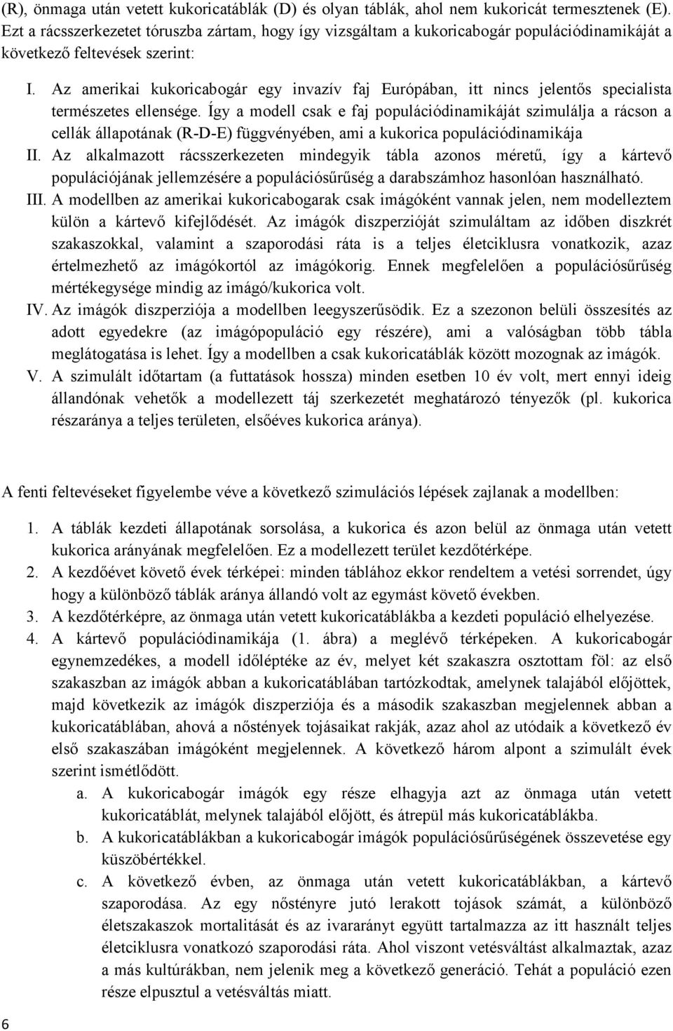 Az amerikai kukoricabogár egy invazív faj Európában, itt nincs jelentős specialista természetes ellensége.