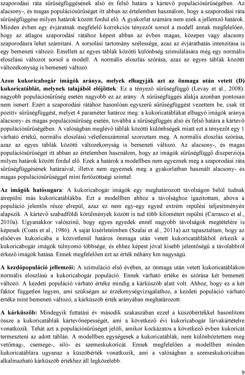 Minden évben egy évjáratnak megfelelő korrekciós tényezőt sorsol a modell annak megfelelően, hogy az átlagos szaporodási rátához képest abban az évben magas, közepes vagy alacsony szaporodásra lehet