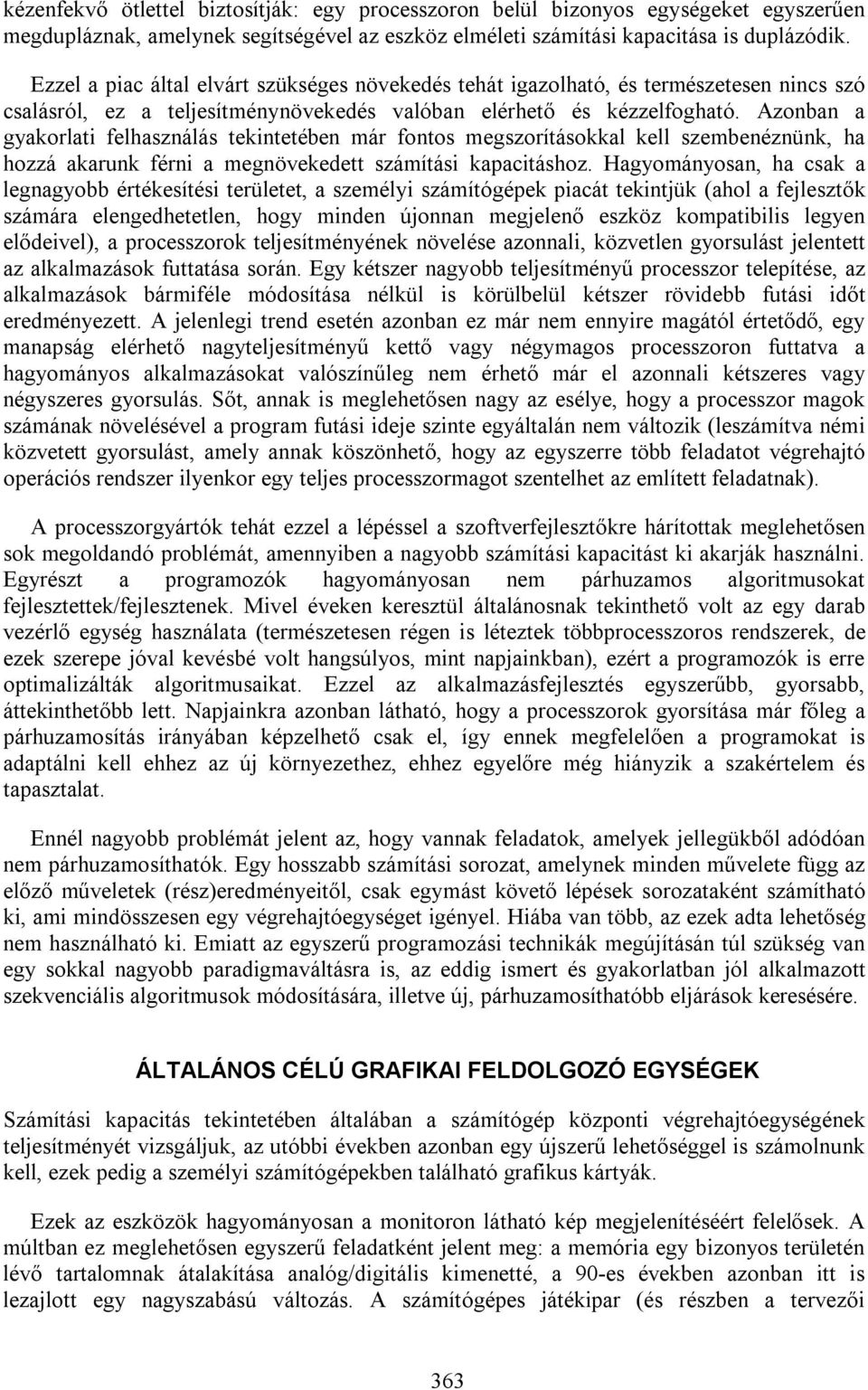 Azonban a gyakorlati felhasználás tekintetében már fontos megszorításokkal kell szembenéznünk, ha hozzá akarunk férni a megnövekedett számítási kapacitáshoz.