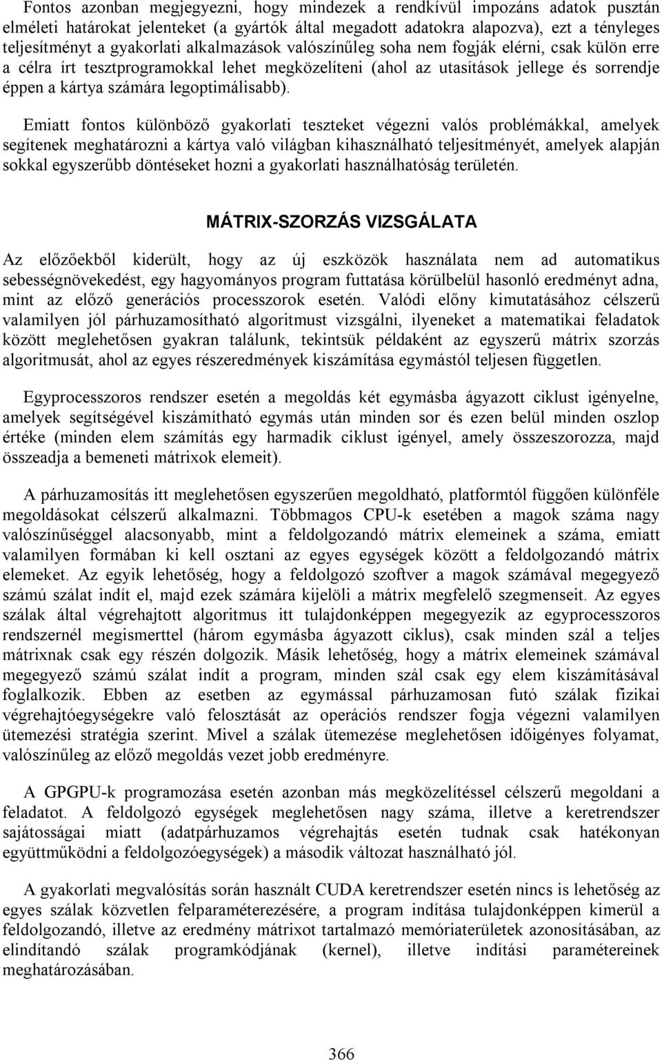 Emiatt fontos különböző gyakorlati teszteket végezni valós problémákkal, amelyek segítenek meghatározni a kártya való világban kihasználható teljesítményét, amelyek alapján sokkal egyszerűbb