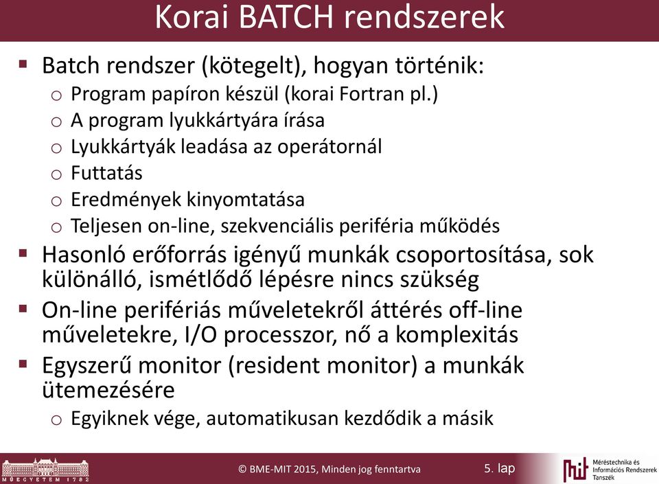 működés Hasonló erőforrás igényű munkák csoportosítása, sok különálló, ismétlődő lépésre nincs szükség On-line perifériás műveletekről áttérés off-line