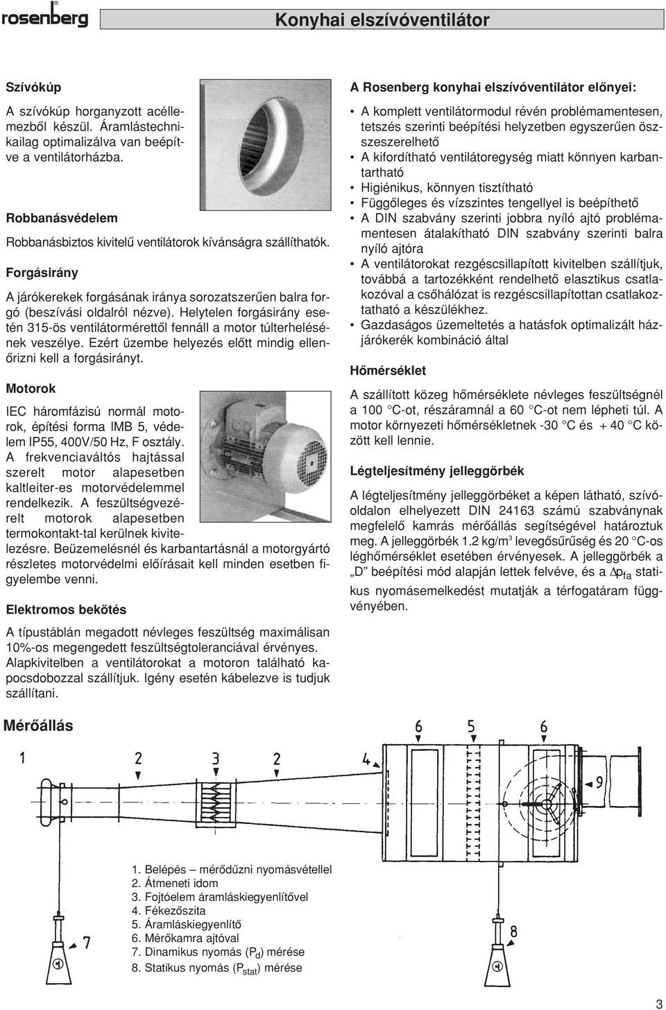Helytelen forgásirány esetén 315-ös ventilátormérettôl fennáll a motor túlterhelésének veszélye. Ezért üzembe helyezés elôtt mindig ellenôrizni kell a forgásirányt.