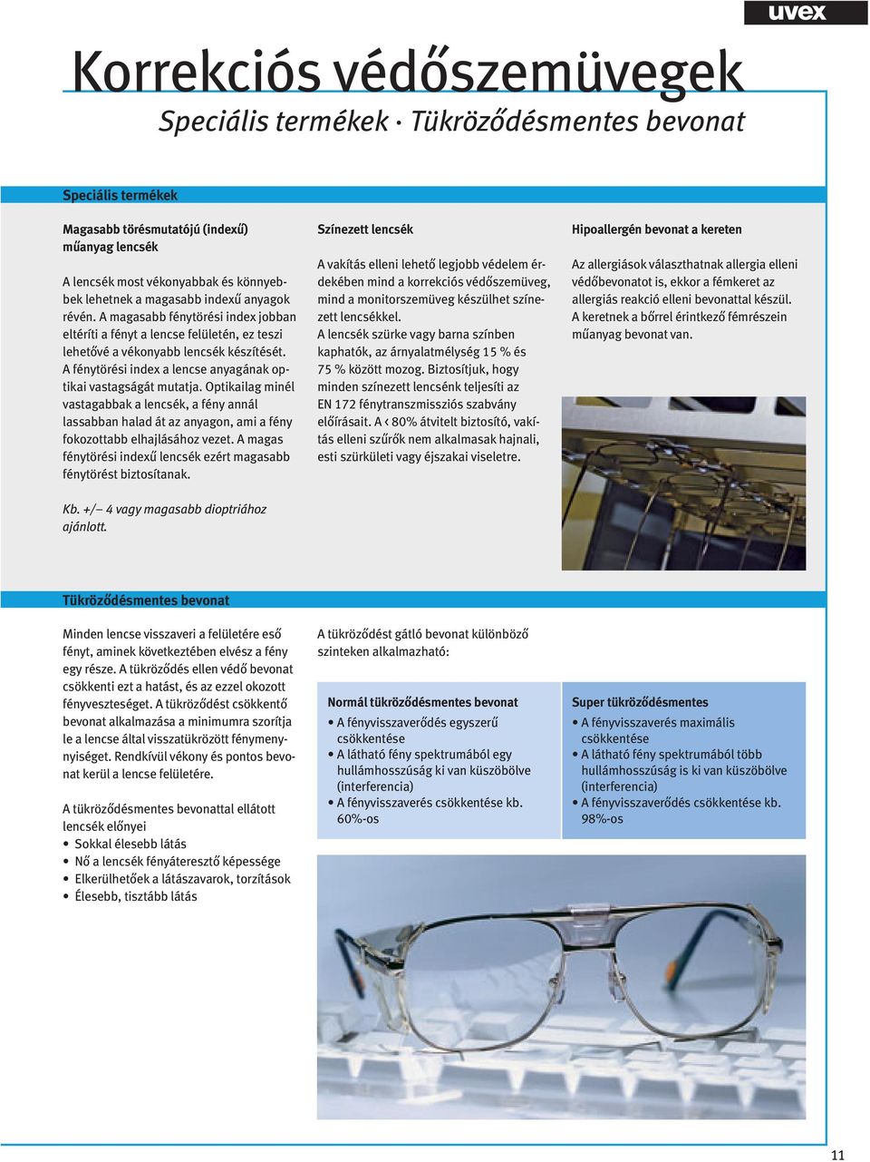 Optikailag minél vastagabbak a lencsék, a fény annál lassabban halad át az anyagon, ami a fény fokozottabb elhajlásához vezet. A magas fénytörési indexű lencsék ezért magasabb fénytörést biztosítanak.