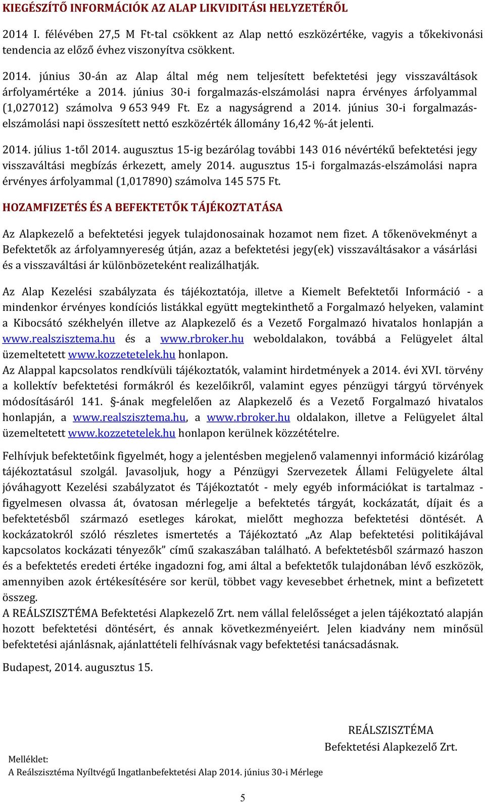 június 30-i forgalmazáselszámolási napi összesített nettó eszközérték állomány 16,42 %-át jelenti. 2014. július 1-től 2014.