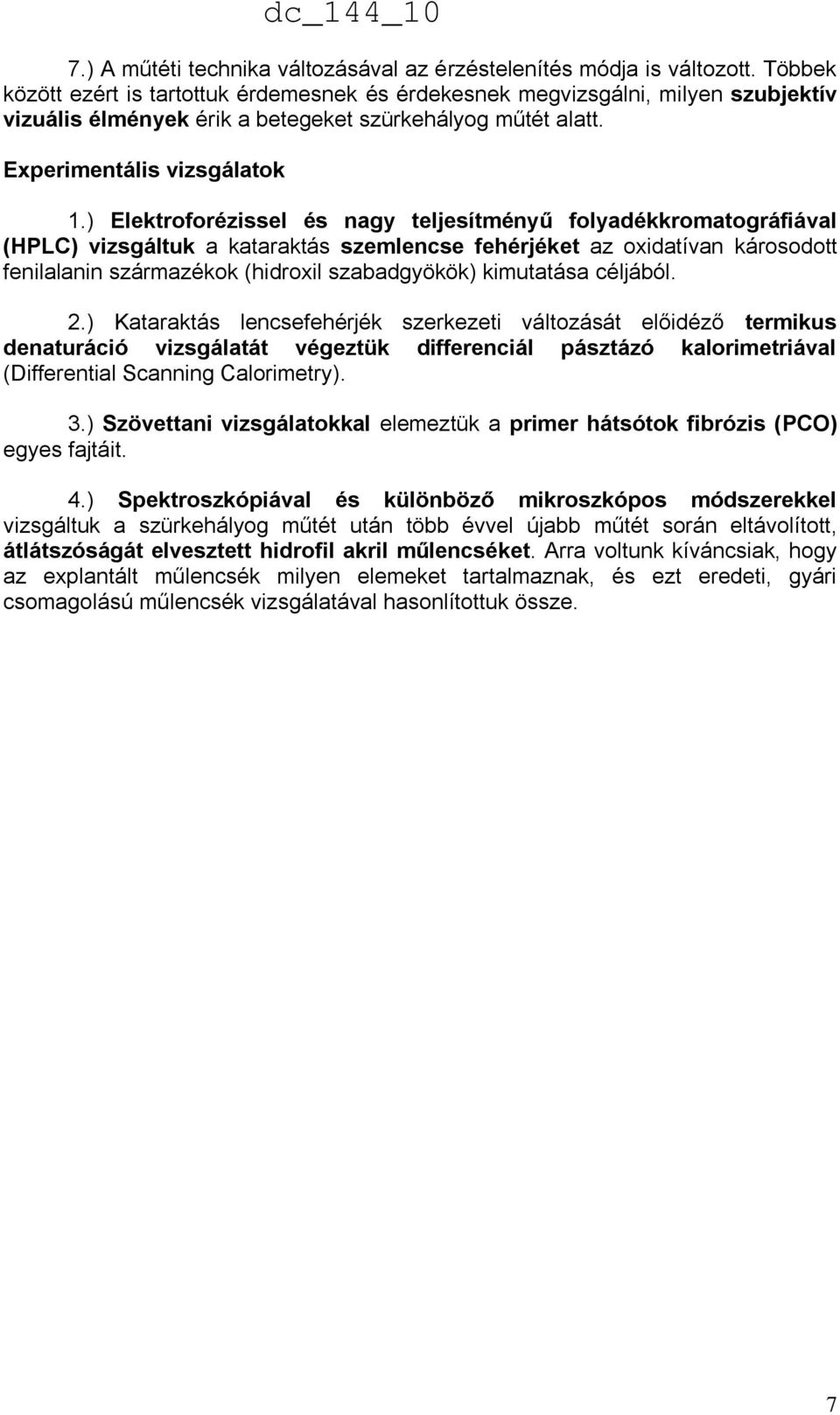 ) Elektroforézissel és nagy teljesítményű folyadékkromatográfiával (HPLC) vizsgáltuk a kataraktás szemlencse fehérjéket az oxidatívan károsodott fenilalanin származékok (hidroxil szabadgyökök)