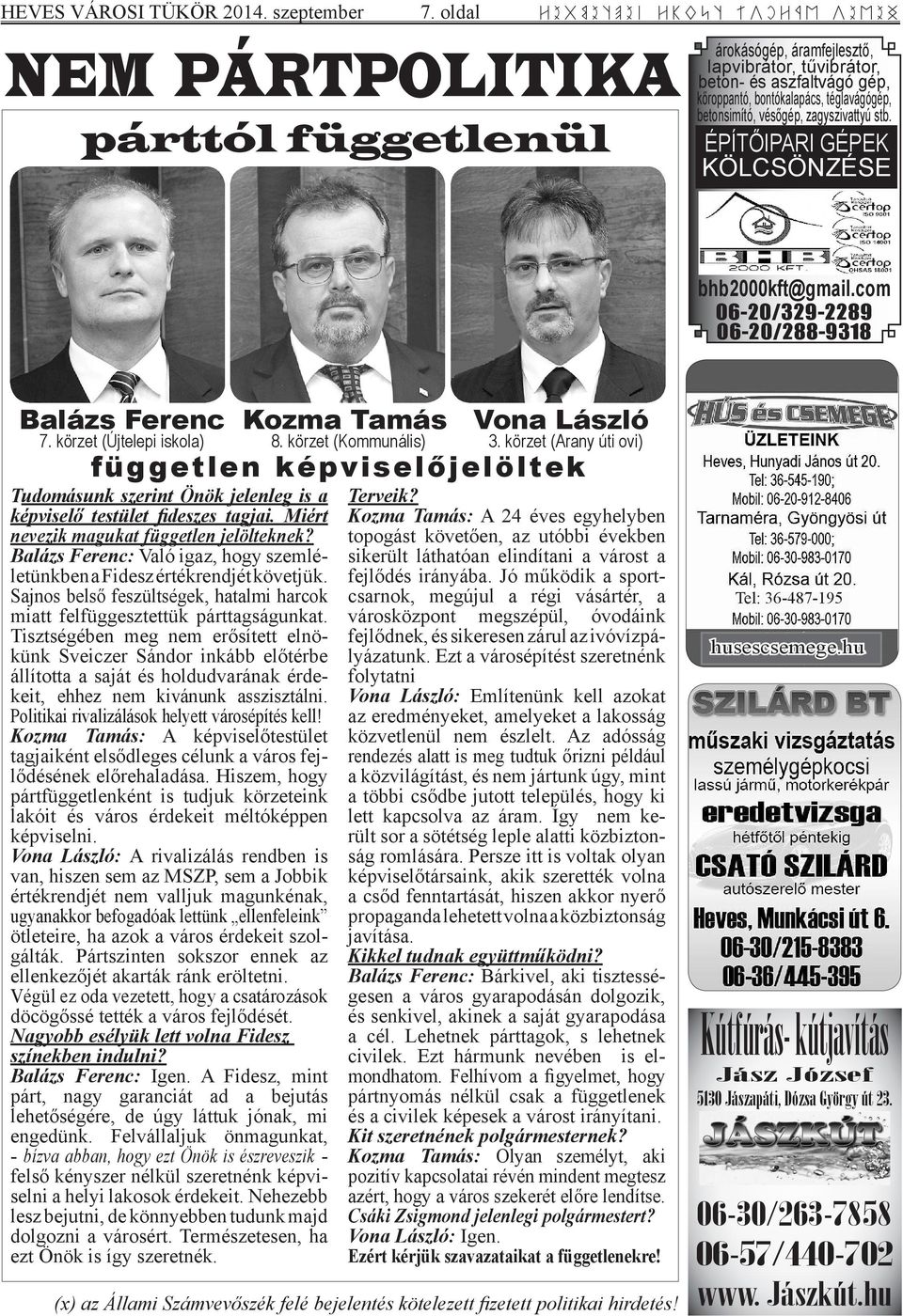 körzet (Arany úti ovi) f ü g g e t l e n k é p v i s e l ő j e l ö l t e k Tudomásunk szerint Önök jelenleg is a képviselő testület fideszes tagjai. Miért nevezik magukat független jelölteknek?