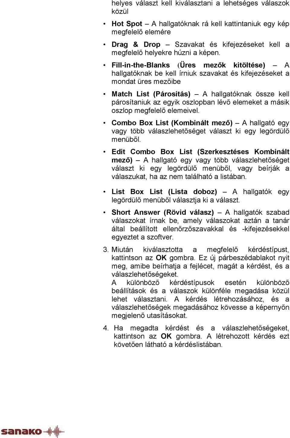 Fill-in-the-Blanks (Üres mezők kitöltése) A hallgatóknak be kell írniuk szavakat és kifejezéseket a mondat üres mezőibe Match List (Párosítás) A hallgatóknak össze kell párosítaniuk az egyik