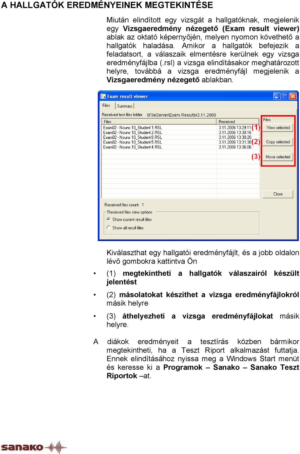 rsl) a vizsga elindításakor meghatározott helyre, továbbá a vizsga eredményfájl megjelenik a Vizsgaeredmény nézegető ablakban.