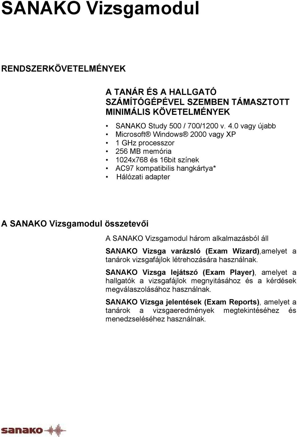 SANAKO Vizsgamodul három alkalmazásból áll SANAKO Vizsga varázsló (Exam Wizard),amelyet a tanárok vizsgafájlok létrehozására használnak.