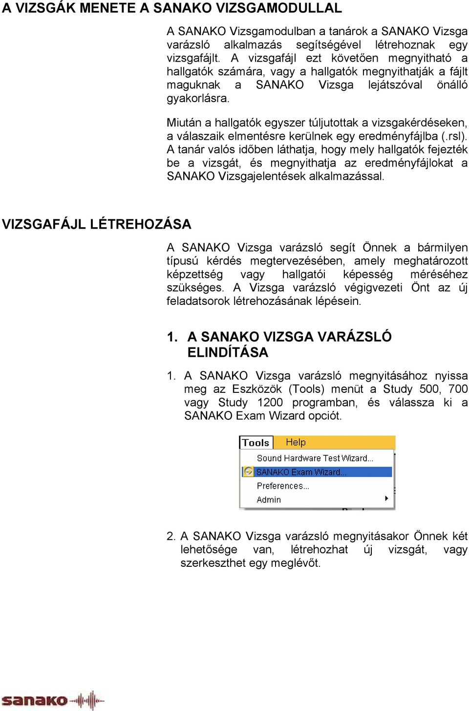 Miután a hallgatók egyszer túljutottak a vizsgakérdéseken, a válaszaik elmentésre kerülnek egy eredményfájlba (.rsl).