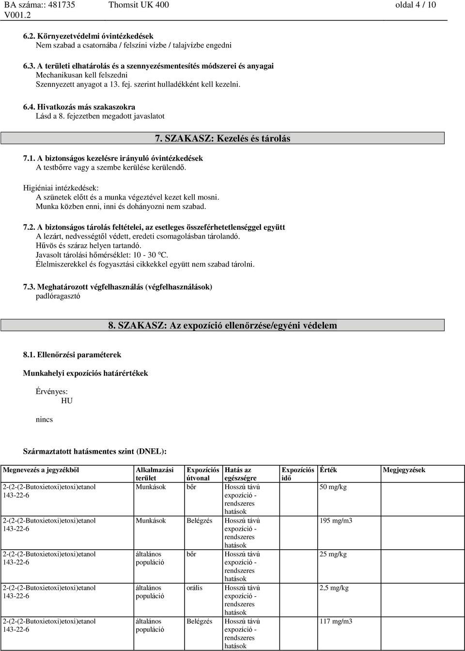 Hivatkozás más szakaszokra Lásd a 8. fejezetben megadott javaslatot 7.1. A biztságos kezelésre irányuló óvintézkedések A testbőrre vagy a szembe kerülése kerülendő.