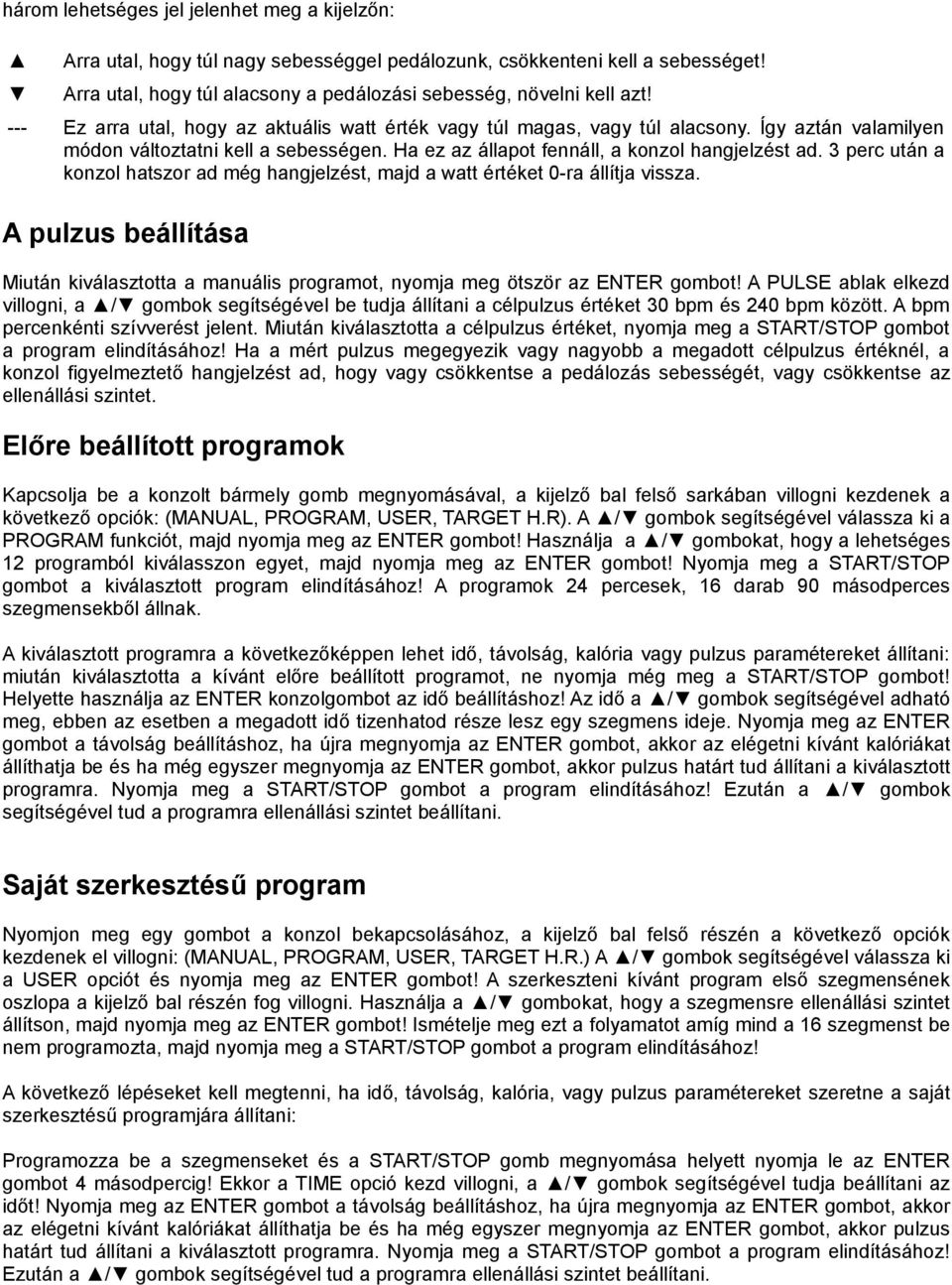 3 perc után a konzol hatszor ad még hangjelzést, majd a watt értéket 0-ra állítja vissza. A pulzus beállítása Miután kiválasztotta a manuális programot, nyomja meg ötször az ENTER gombot!