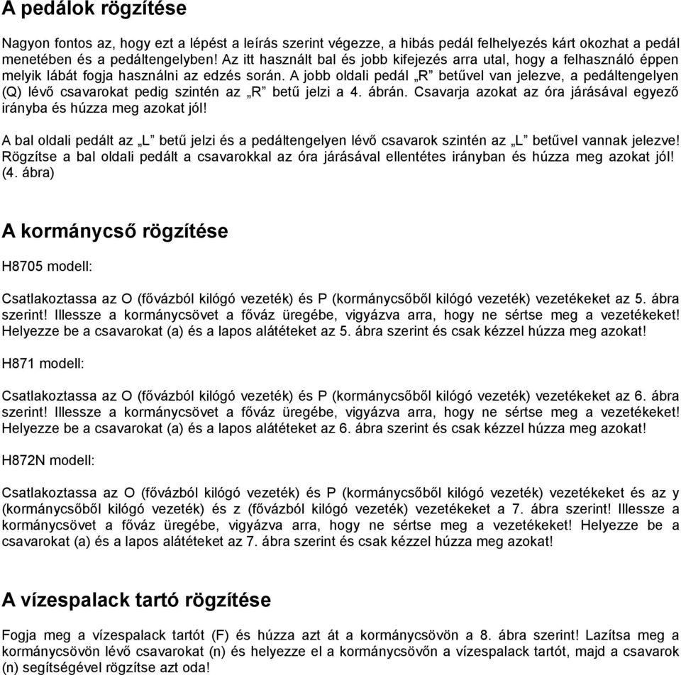 A jobb oldali pedál R betűvel van jelezve, a pedáltengelyen (Q) lévő csavarokat pedig szintén az R betű jelzi a 4. ábrán. Csavarja azokat az óra járásával egyező irányba és húzza meg azokat jól!