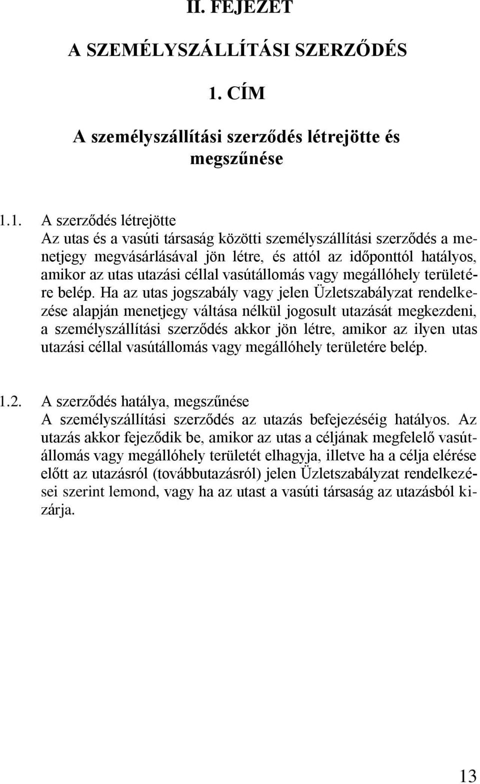 1. A szerződés létrejötte Az utas és a vasúti társaság közötti személyszállítási szerződés a menetjegy megvásárlásával jön létre, és attól az időponttól hatályos, amikor az utas utazási céllal