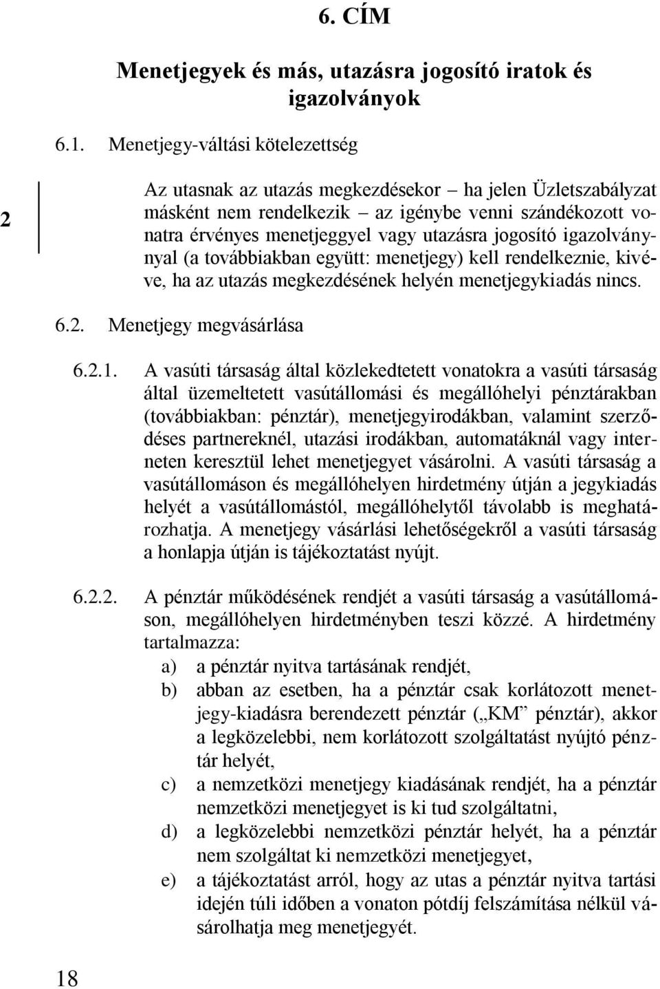 igazolványnyal (a továbbiakban együtt: menetjegy) kell rendelkeznie, kivéve, ha az utazás megkezdésének helyén menetjegykiadás nincs. 6.. Menetjegy megvásárlása 18