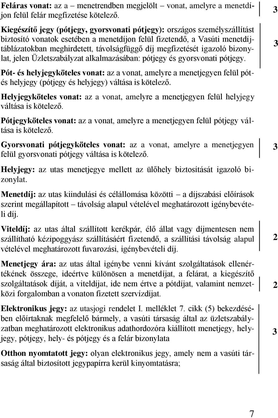 megfizetését igazoló bizonylat, jelen Üzletszabályzat alkalmazásában: pótjegy és gyorsvonati pótjegy.