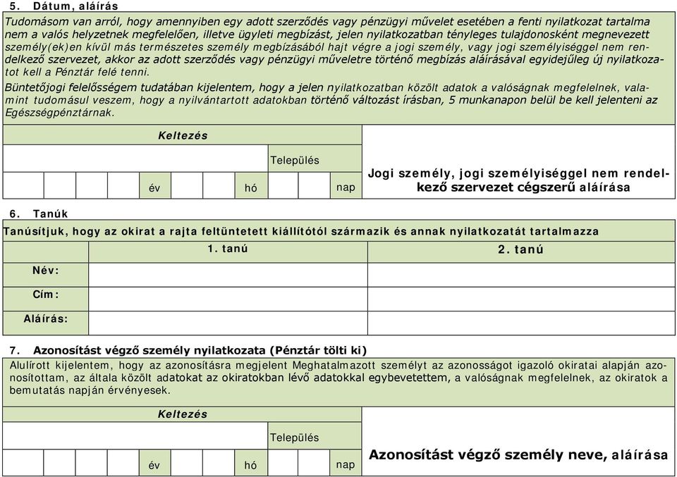az adott szerződés vagy pénzügyi műveletre történő megbízás aláírásával egyidejűleg új nyilatkozatot kell a Pénztár felé tenni.