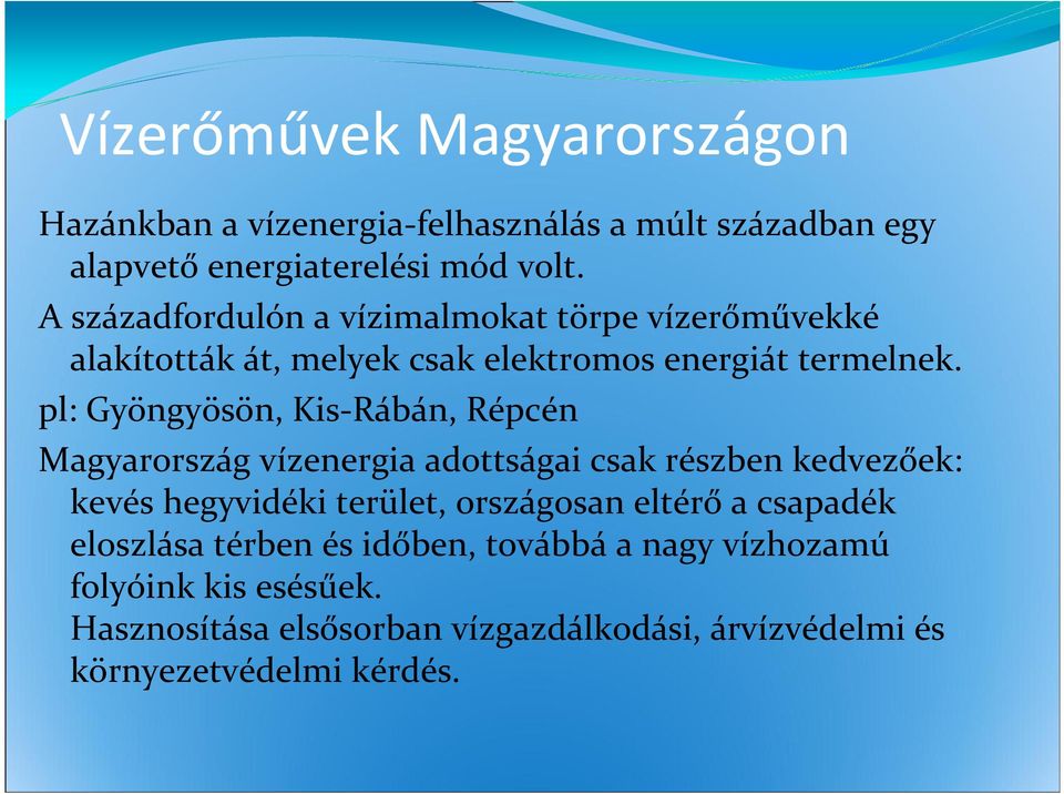 pl: Gyöngyösön, Kis-Rábán, Répcén Magyarország vízenergia adottságai csak részben kedvezőek: kevés hegyvidéki terület, országosan