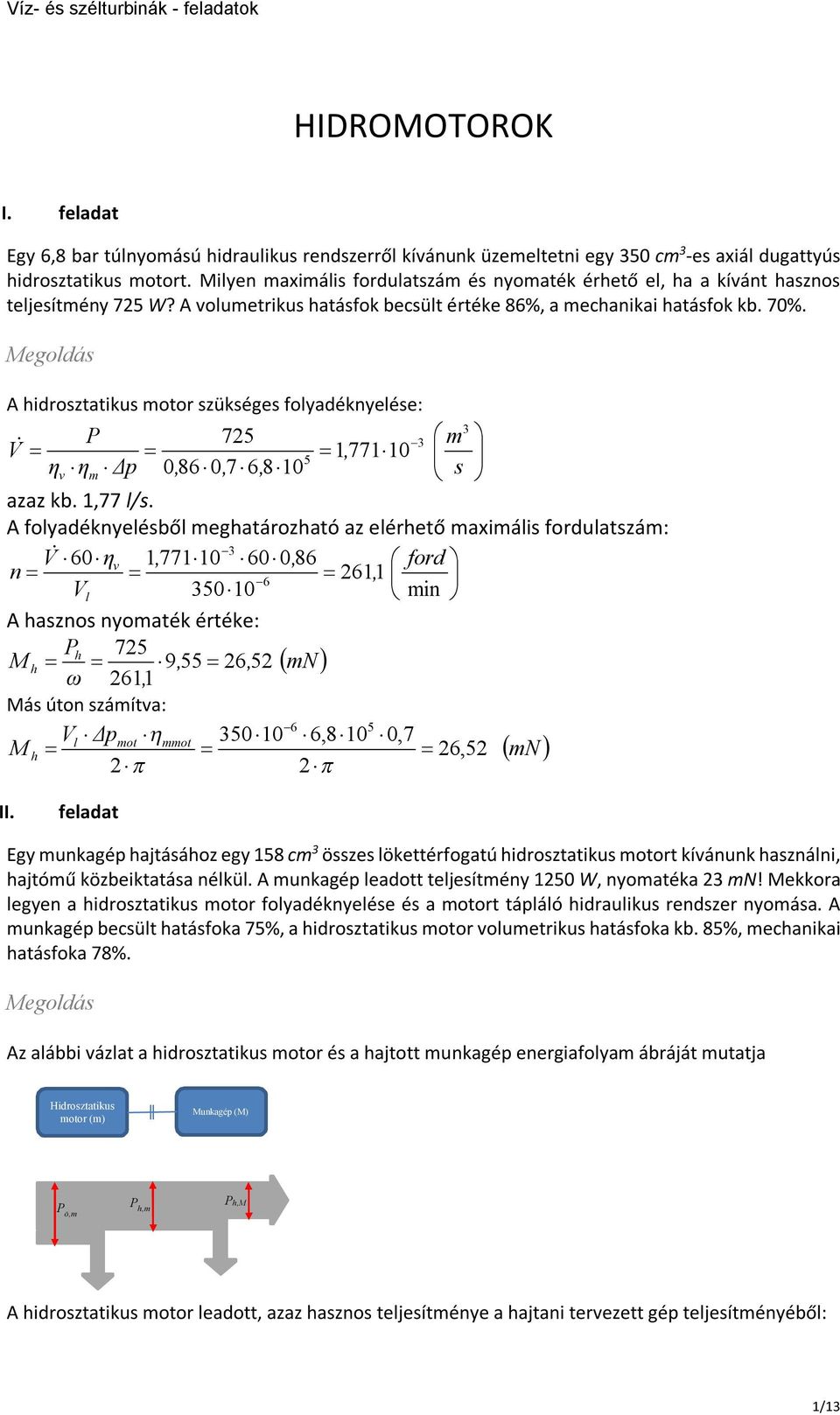 Meoldás A idrosztatiks motor szüksées folyadékyelése: m 7 77, 0 ηv ηm Δ 0, 860, 76, 80 s azaz kb.,77 l/s.