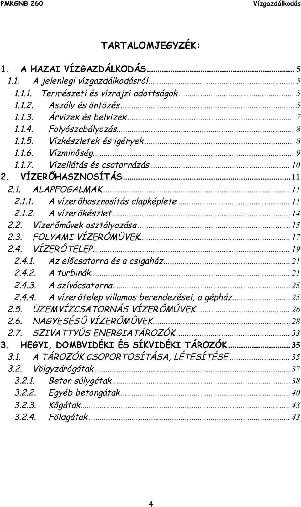 .. 11 2.1.2. A vízerőkészlet...14 2.2. Vízerőművek osztályozása...15 2.3. FOLYAMI VÍZERŐMÜVEK...17 2.4. VÍZERŐTELEP... 19 2.4.1. Az előcsatorna és a csigaház...21 2.4.2. A turbinák... 21 2.4.3. A szívócsatorna.